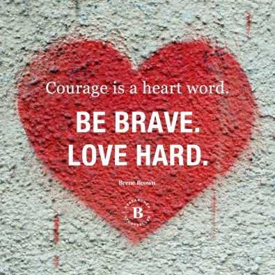 Be brave. love hard